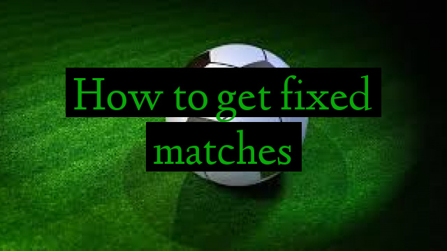 How to get fixed matches