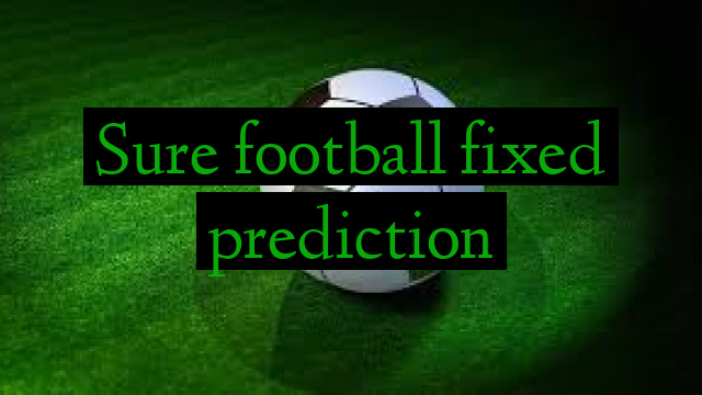 Sure football fixed prediction