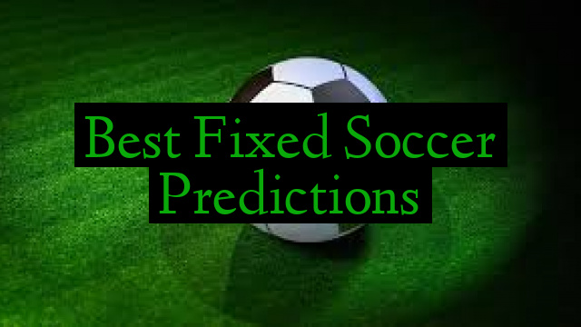 Best Fixed Soccer Predictions