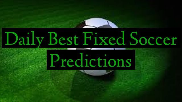 Daily Best Fixed Soccer Predictions
