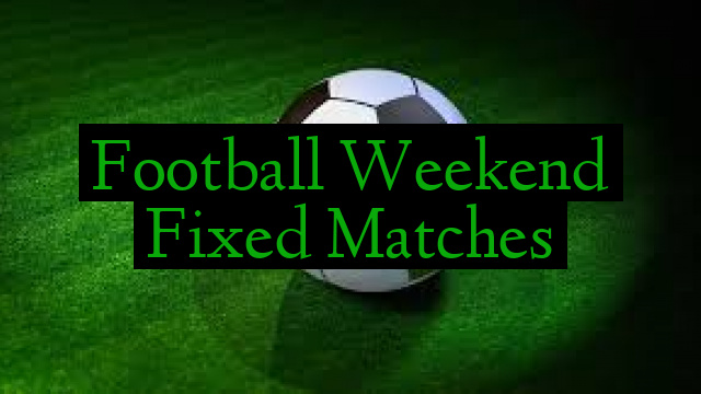 Football Weekend Fixed Matches