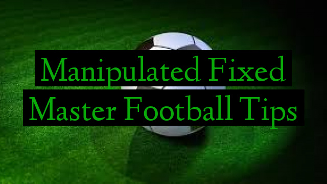 Manipulated Fixed Master Football Tips