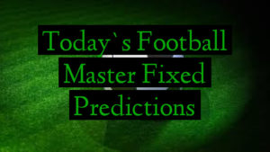Today`s Football Master Fixed Predictions