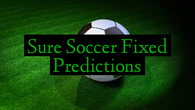 Sure Soccer Fixed Predictions