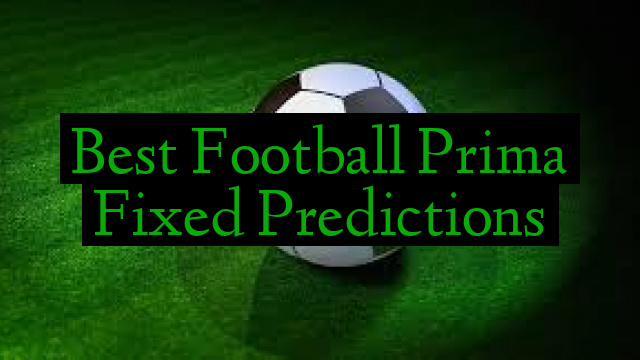 Best Football Prima Fixed Predictions