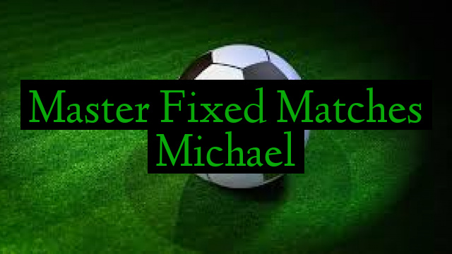 Master Fixed Matches Michael