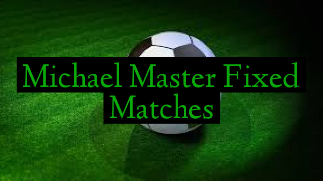 Michael Master Fixed Matches