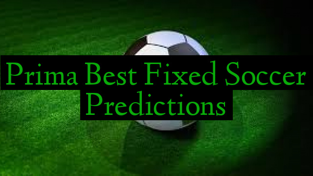 Prima Best Fixed Soccer Predictions
