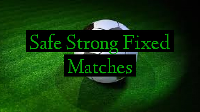 Safe Strong Fixed Matches