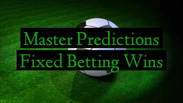 Master Predictions Fixed Betting Wins