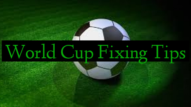 World Cup Fixing Tips