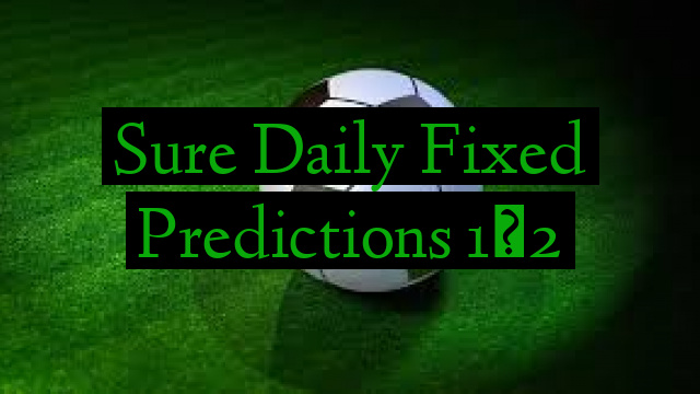 Sure Daily Fixed Predictions 1×2