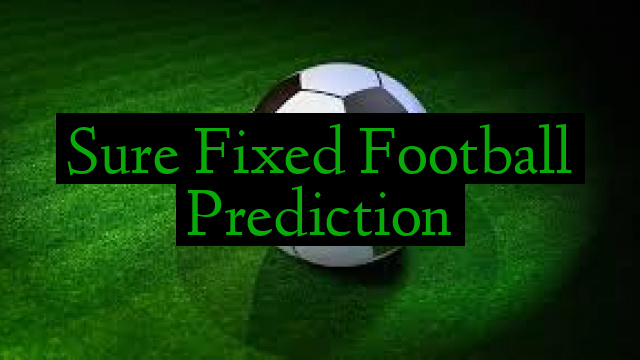 Sure Fixed Football Prediction