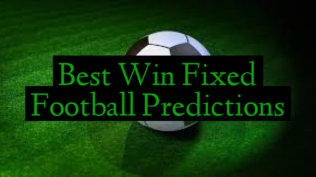 Best Win Fixed Football Predictions