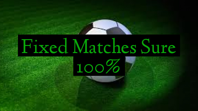 Fixed Matches Sure 100%