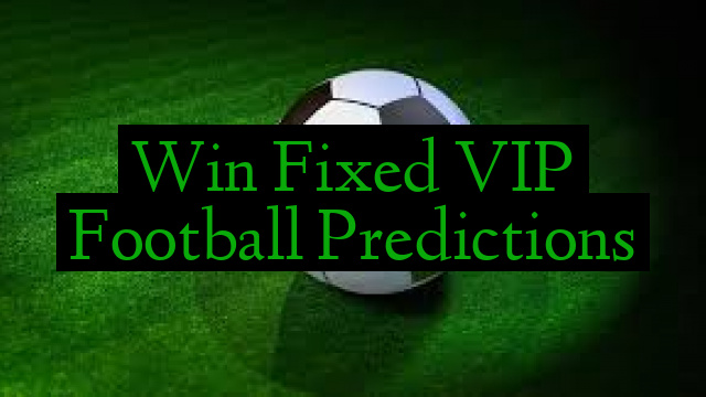Win Fixed VIP Football Predictions