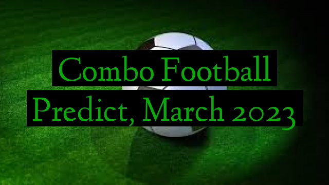 Combo Football Predict, March 2023