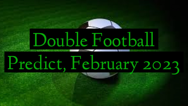 Double Football Predict, February 2023