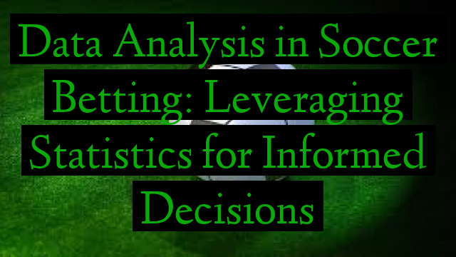 Data Analysis in Soccer Betting: Leveraging Statistics for Informed Decisions