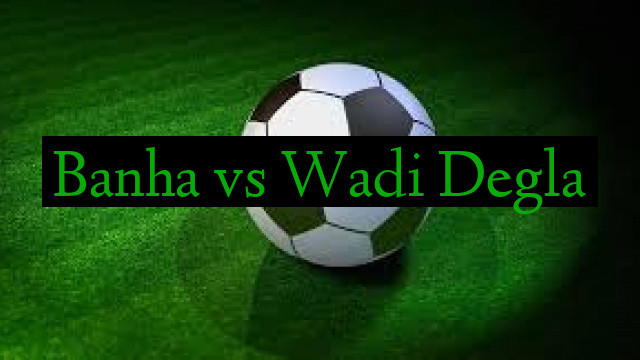 Banha vs Wadi Degla