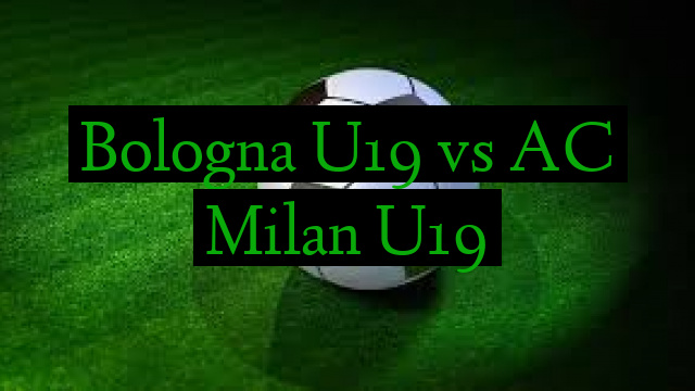 Bologna U19 vs AC Milan U19