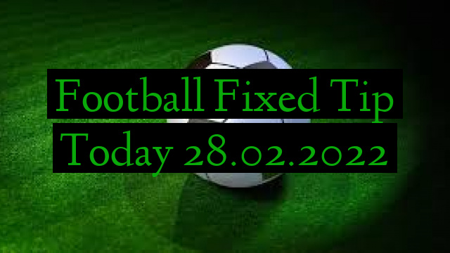 Football Fixed Tip Today 28.02.2022