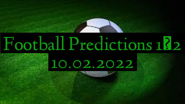 Football Predictions 1×2 10.02.2022