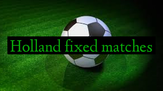 Holland fixed matches