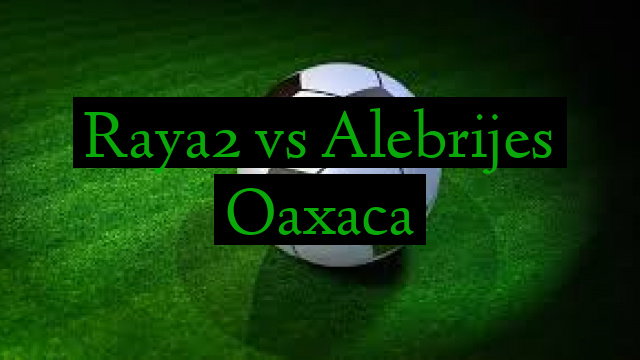 Raya2 vs Alebrijes Oaxaca