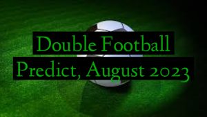 Double Football Predict, August 2023