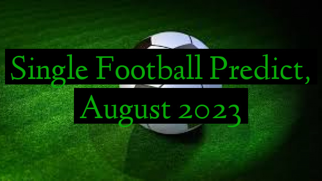 Single Football Predict, August 2023