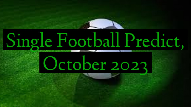 Single Football Predict, October 2023