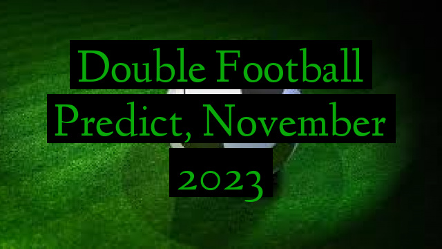 Double Football Predict, November 2023