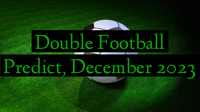 Double Football Predict, December 2023