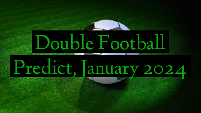 Double Football Predict, January 2024
