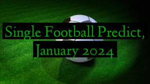 Single Football Predict, January 2024