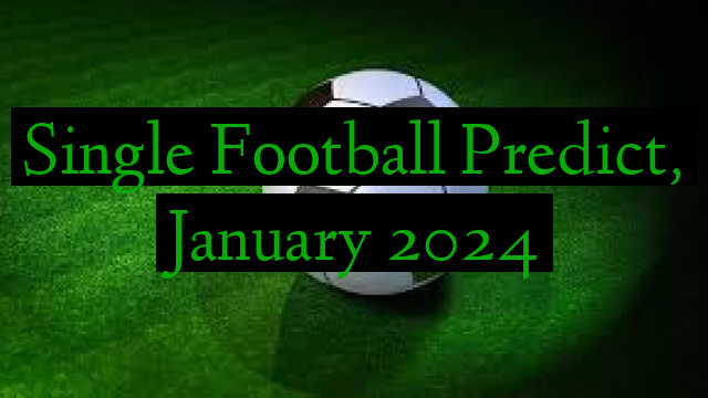 Single Football Predict, January 2024