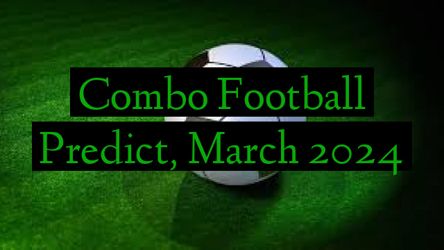Combo Football Predict, March 2024