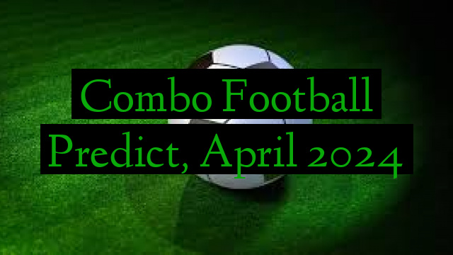 Combo Football Predict, April 2024