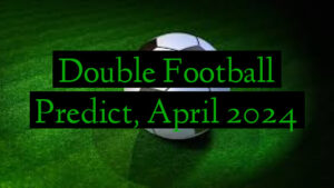 Double Football Predict, April 2024