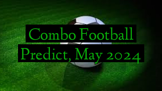 Combo Football Predict, May 2024