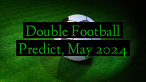 Double Football Predict, May 2024