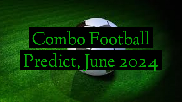 Combo Football Predict, June 2024