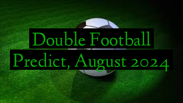 Double Football Predict, August 2024