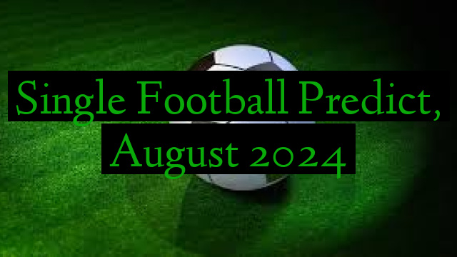 Single Football Predict, August 2024