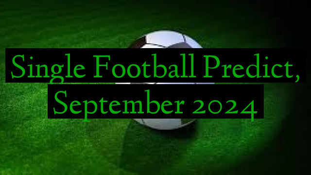 Single Football Predict, September 2024