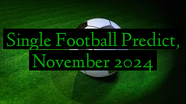 Single Football Predict, November 2024