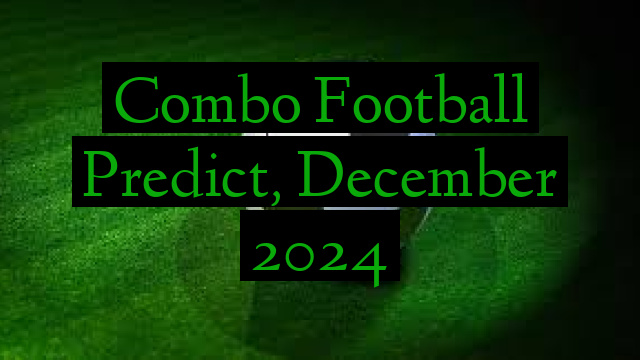 Combo Football Predict, December 2024