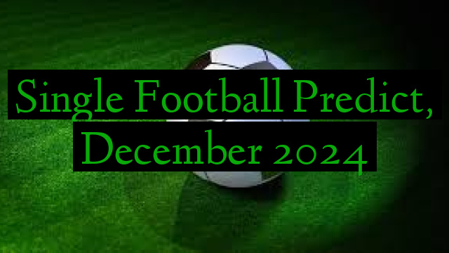 Single Football Predict, December 2024