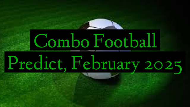 Combo Football Predict, February 2025